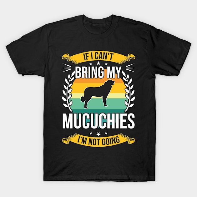 If I Can't Bring My Mucuchies Funny Dog Lover Gift T-Shirt by DoFro